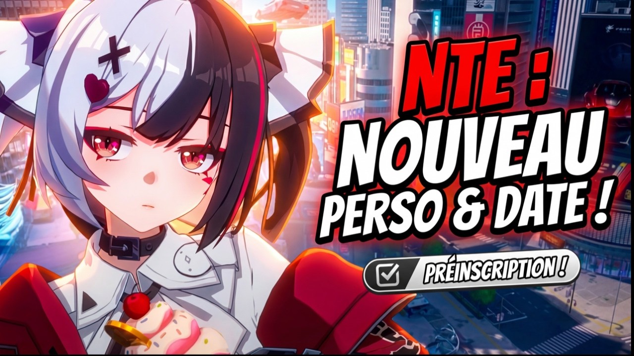 NTE : Date de sortie, Nouveau personnage et pr&eacute;inscription !