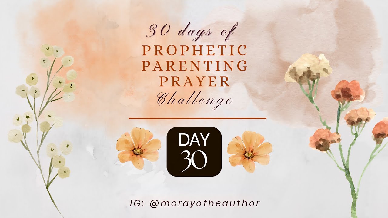 DAY 30 OF 30 PROPHETIC PARENTING PRAYER CHALLENGE | 30TH JUNE 2025