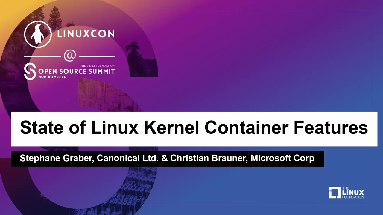 State of Linux Kernel Container Features - Stephane Graber, Canonical Ltd. & Christian Brauner