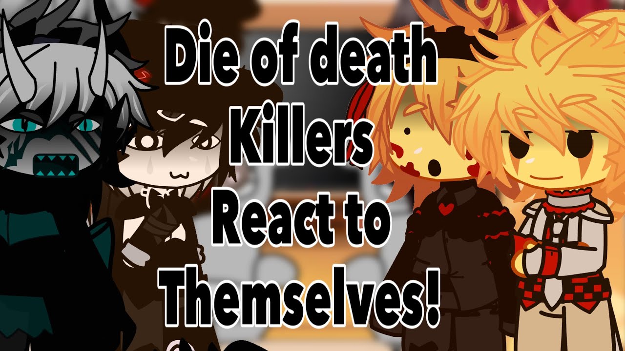 Die of death killers react to themselves! /bad grammar/watch it in 2x speed!/