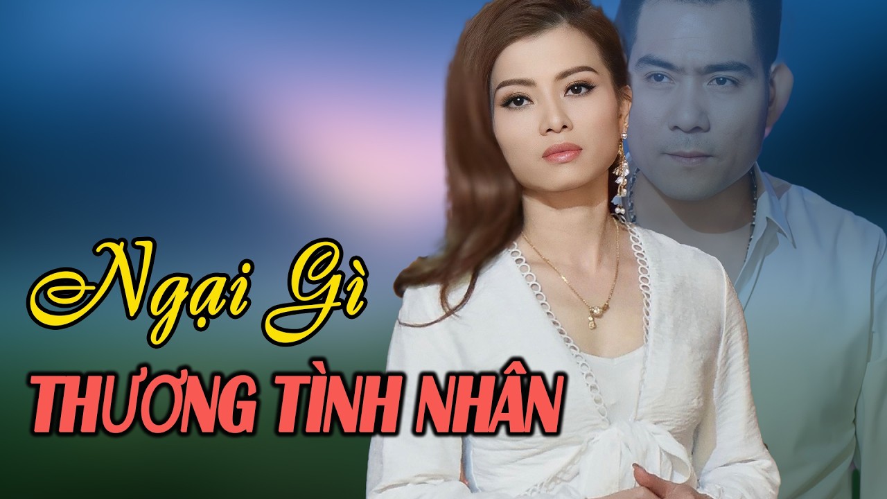 NGẠI GÌ, THƯƠNG TÌNH NHÂN | TUYỆT PHẨM SONG CA MỸ HẠNH, MINH MINH