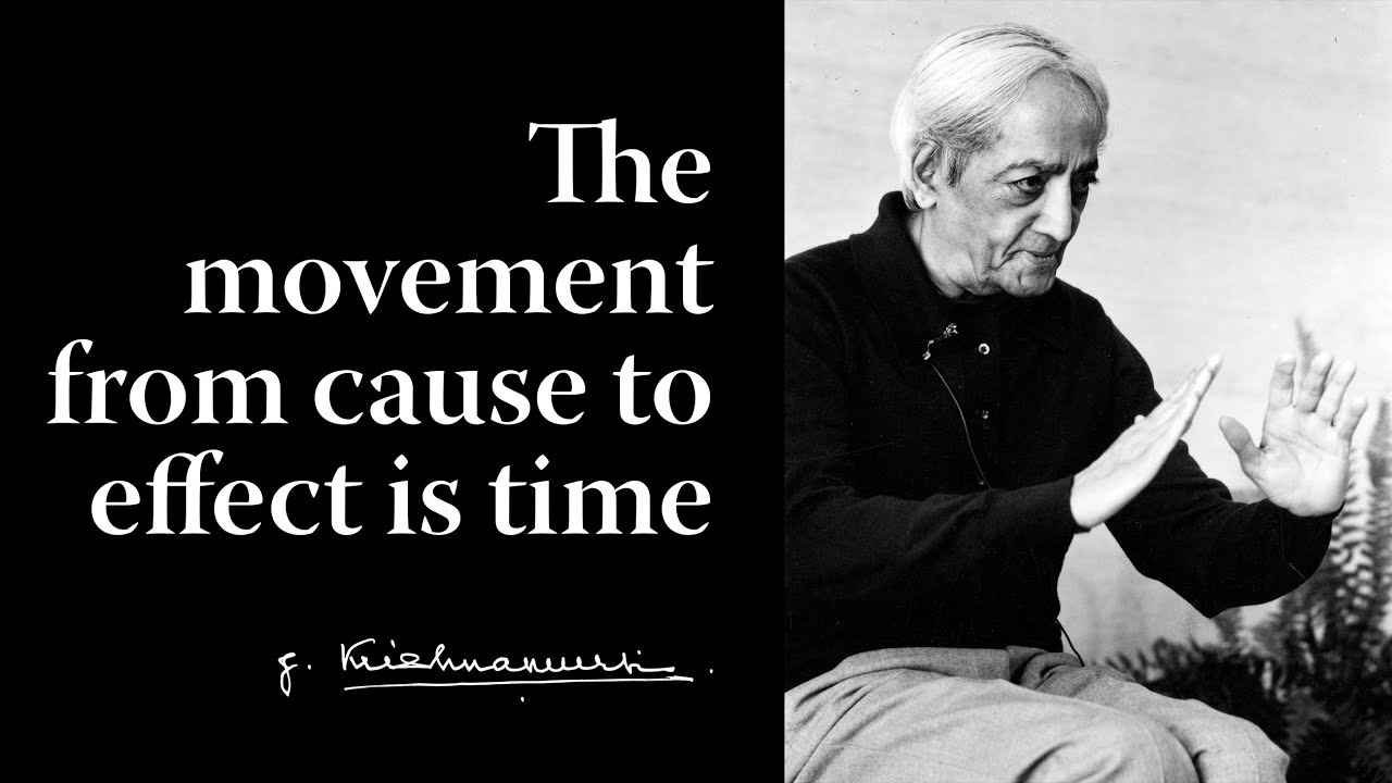 The movement from cause to effect is time | Krishnamurti