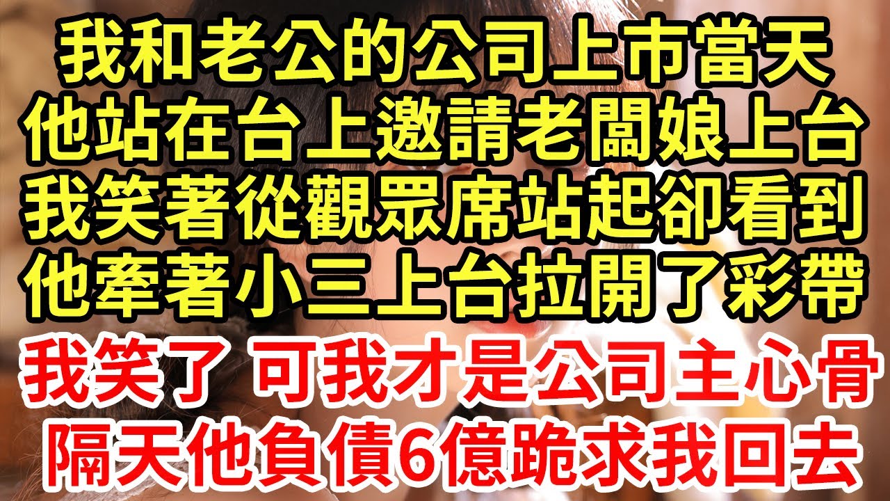 我和老公的公司上市當天，他站在台上邀請老闆娘上台，我笑著從觀眾席站起，卻看到他牽著小三上台拉開彩帶，我笑了 可我才是公司主心骨！隔天他負債6億跪求我回去#王姐故事說#為人處世#養老#中年#情感故事