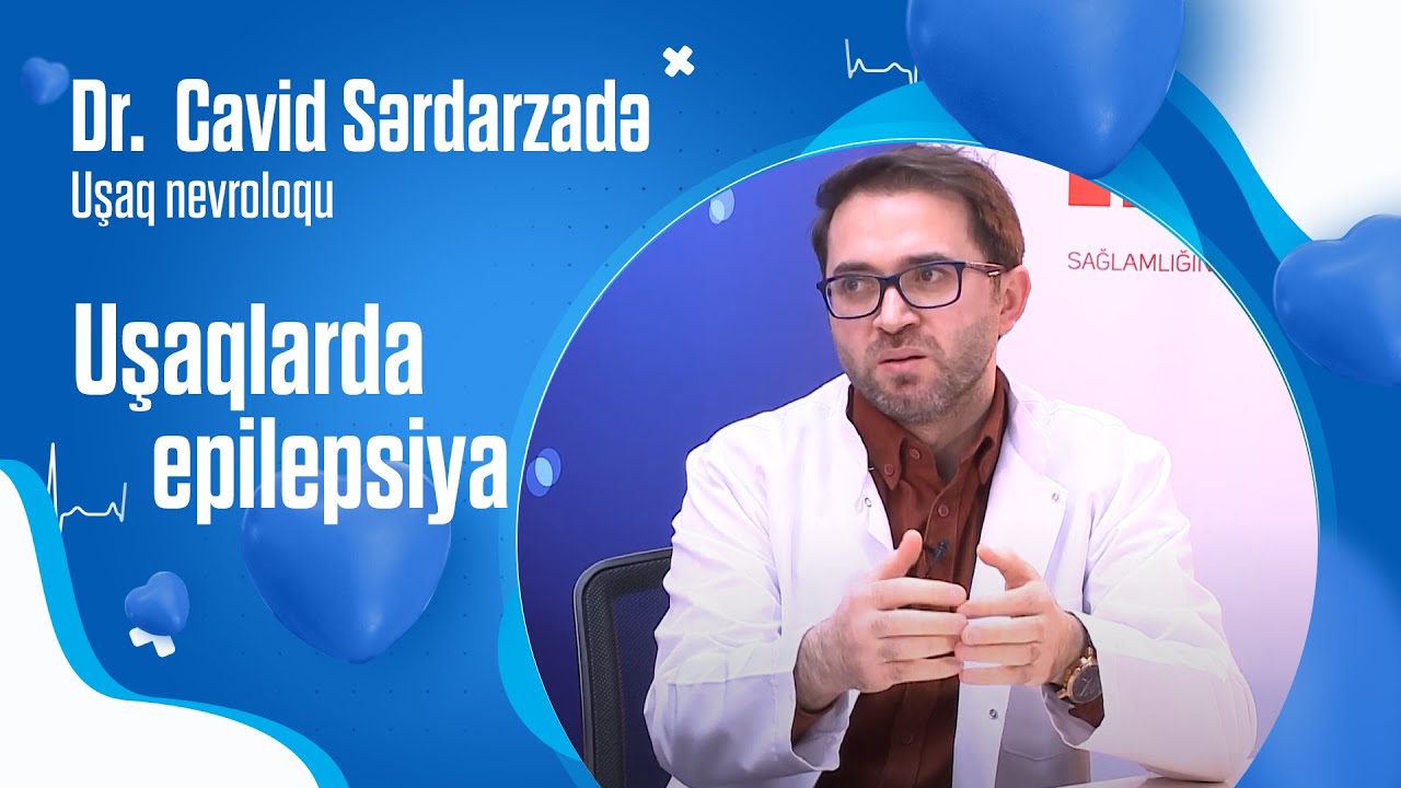 Uşaqlarda epilepsiya. Epileptik tutma. Dr. Cavid SƏRDARZADƏ