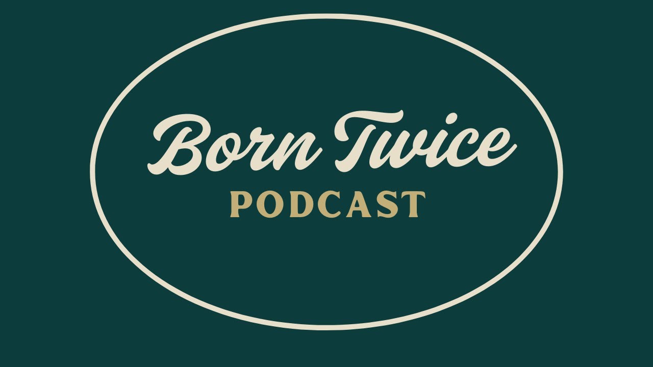 Born Twice Podcast Episode 1: Born Twice….Forever