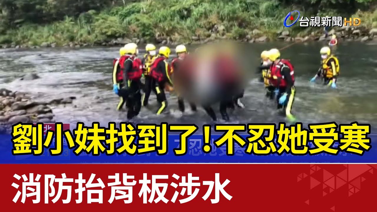 劉小妹找到了！ 不忍她受寒 消防抬背板涉水