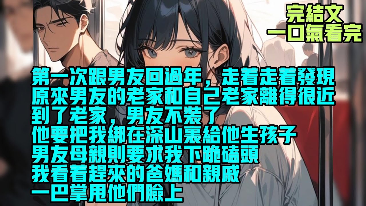 【完結】第一次跟男友回过年，走着走着发现原来男友的老家和自己老家离得很近。到了老家，男友不装了。他要把我绑在深山里给他生孩子，男友母亲则要求我下跪磕头。我看着赶来的爸妈和亲戚，一巴掌甩他们脸上。