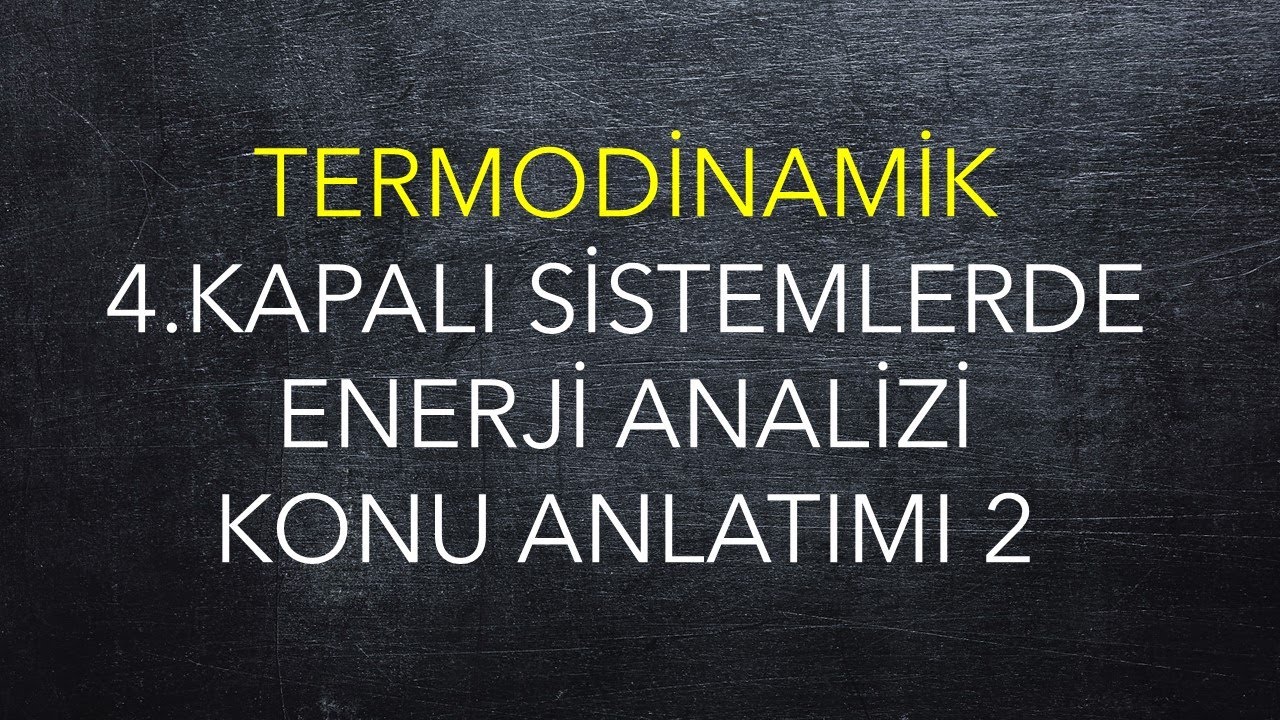 Termodinamik, 4. Hafta, 2. Ders, Kapalı Sistemlerde Enerji Analizi