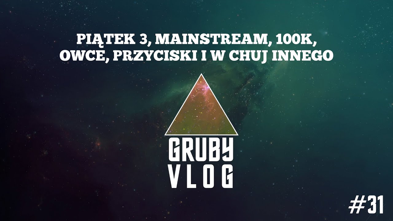 GRUBY VLOG #31 - Piątek 3, mainstream, 100K, Owce, przycisk i w chuj innego