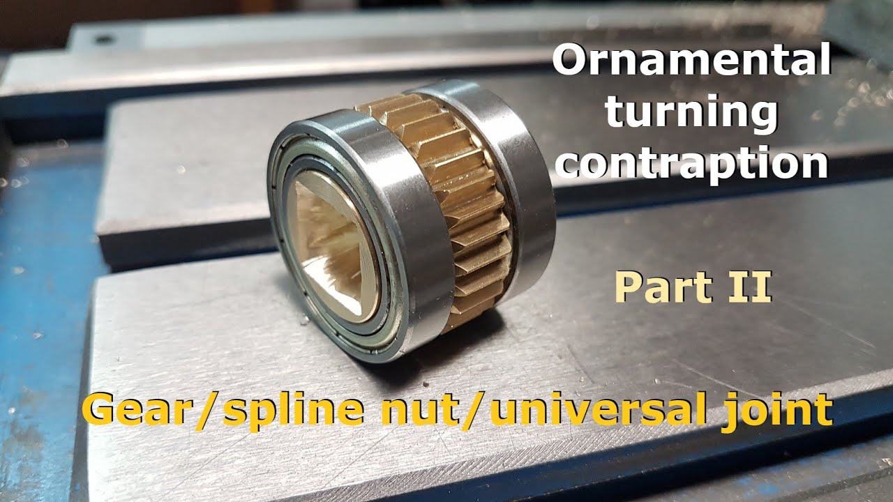 Ornamental turning contraption pt. II gear/spline nut/universal joint
