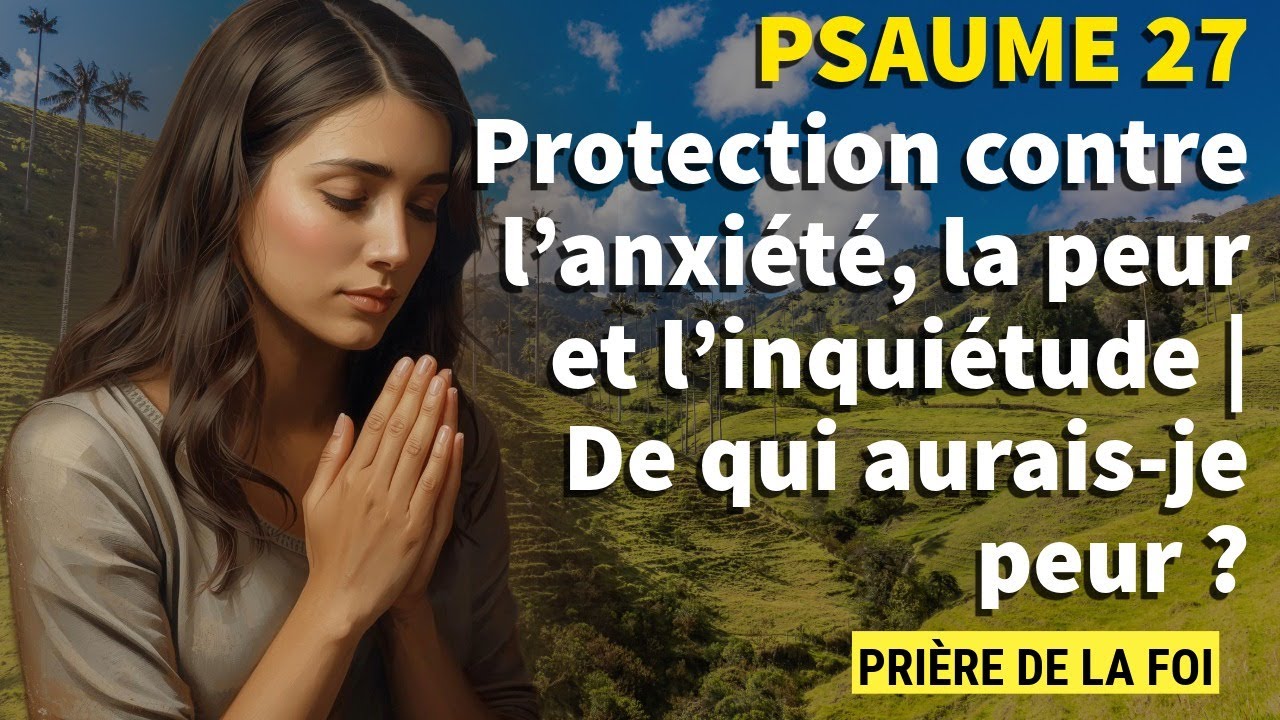 PSAUME 27 🙏 Protection contre l’anxiété, la peur et l’inquiétude | De qui aurais-je peur ?