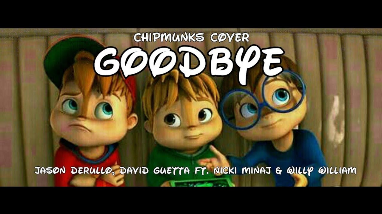 Jason Derulo, David Guetta - Goodbye (Chipmunks Cover) ft. Nicki Minaj & Willy William