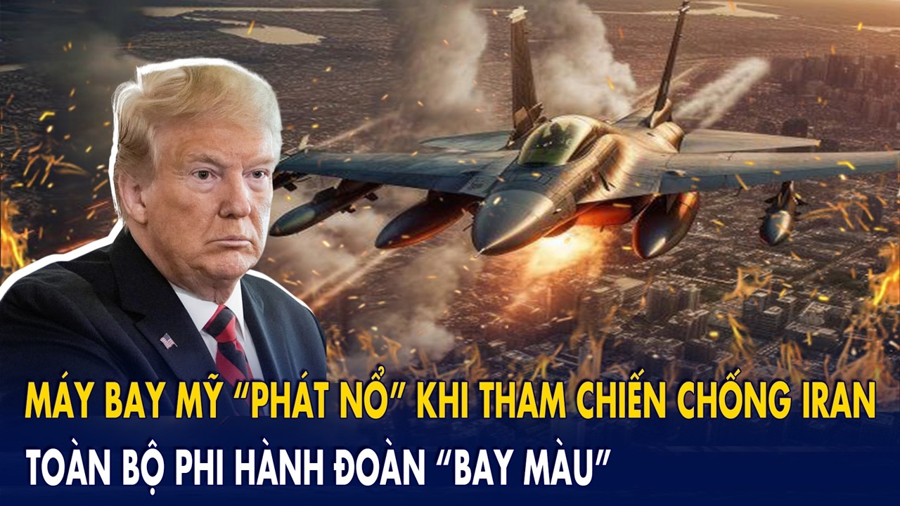 Máy bay Mỹ “phát nổ” khi tham chiến chống Iran: Toàn bộ phi hành đoàn “bay màu”