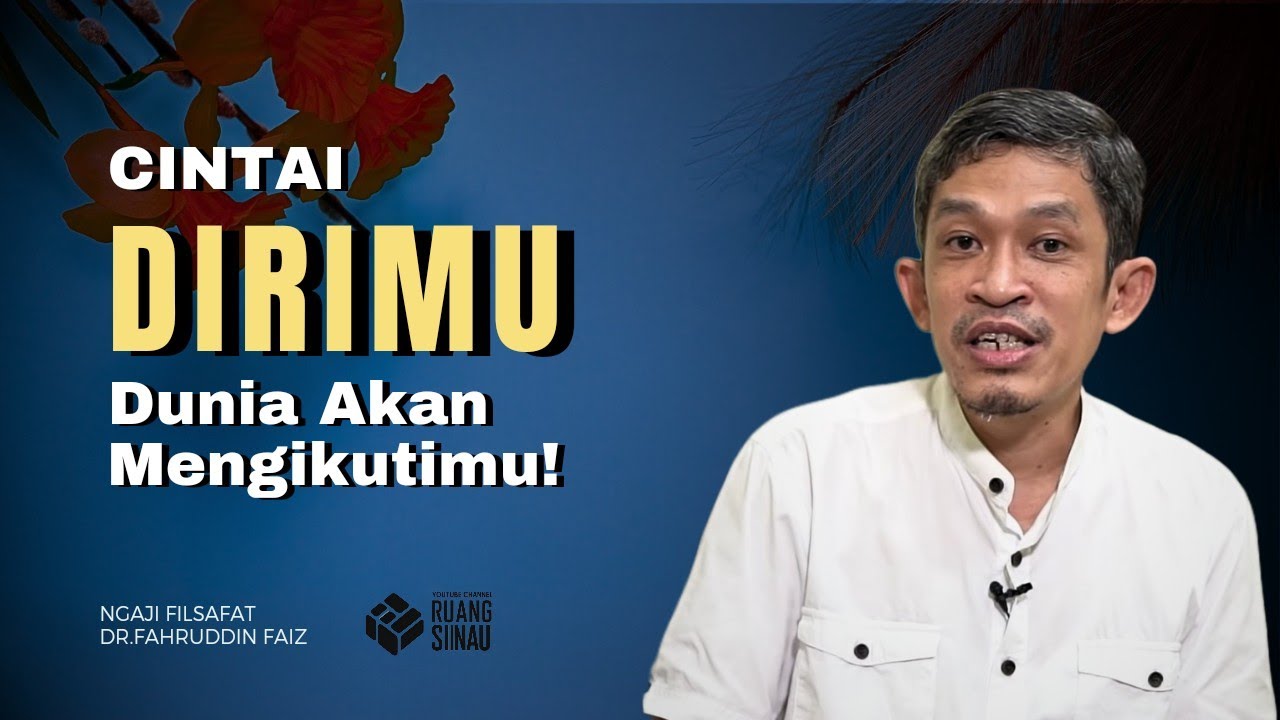 Mengapa Mencintai diri sendiri Penting Sebelum Mencintai Orang Lain? - Dr. Fahruddin Faiz