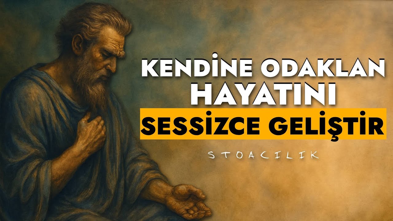 Kendinize Odaklanın, Başkalarına Değil - Hayatınızı Sessizlikle Geliştirin | Stoacılık