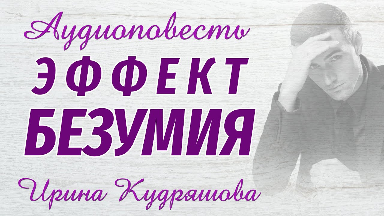 ЭФФЕКТ БЕЗУМИЯ. Новая аудиоповесть. Ирина Кудряшова
