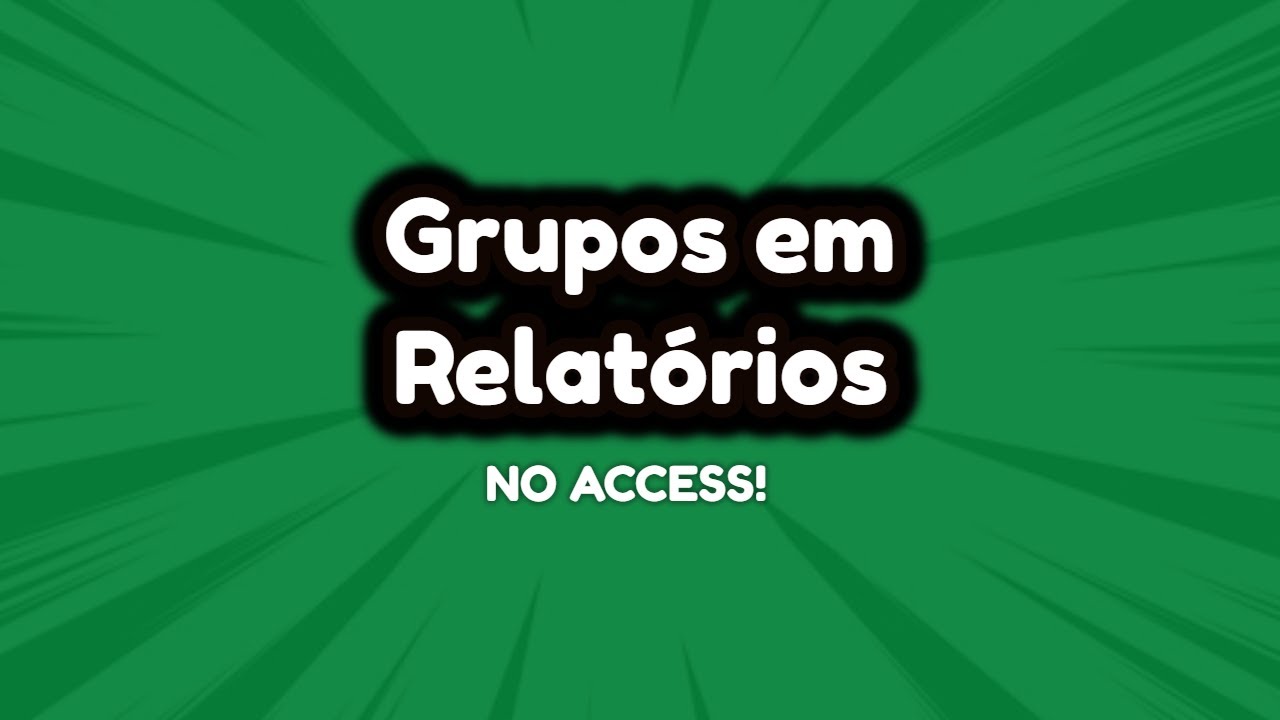 Trabalhando com Grupos em Relatórios do Access