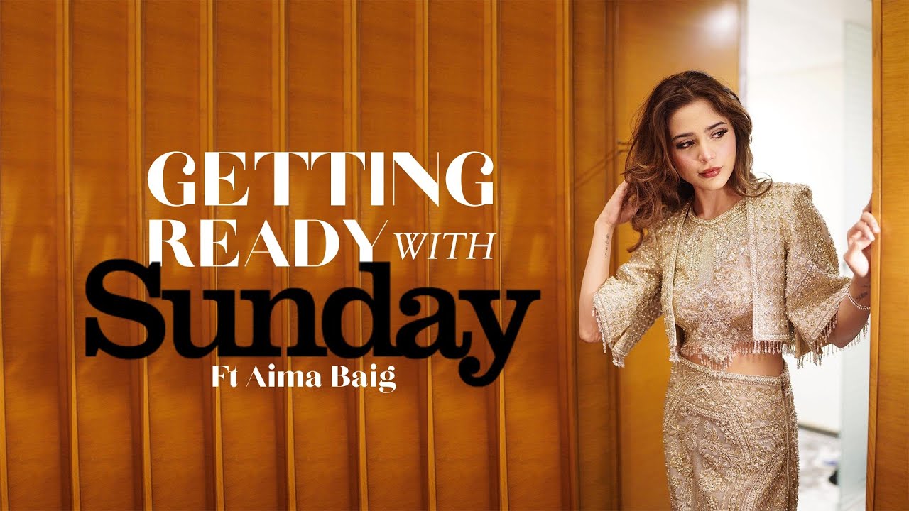 Getting ready with Sunday Ft. Aima Baig | Episode 1 |LSA’23 | Sunday Exclusive