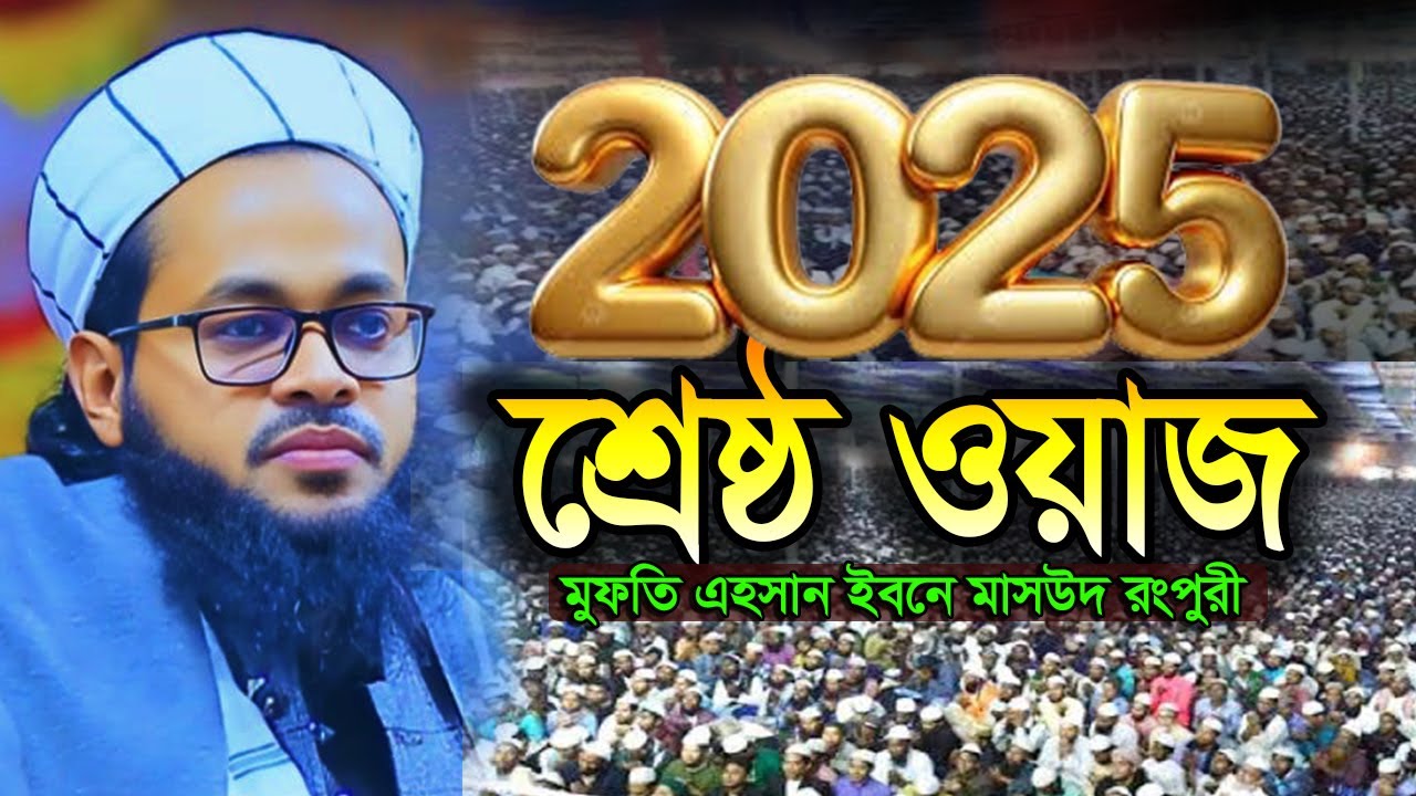 2025 শ্রেষ্ঠ ওয়াজ। মুফতি এহসান ইবনে মাসউদ রংপুরী। 01719463168