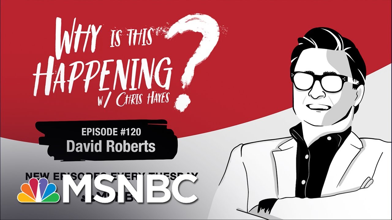 Chris Hayes Podcast With David Roberts | Why Is This Happening? - Ep 120 | MSNBC