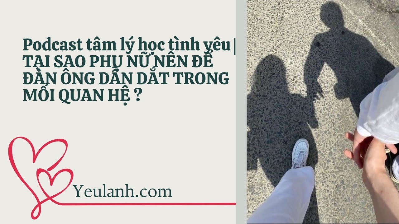 🎙️ Podcast tâm lý học tình yêu T1 | ✨ PHỤ NỮ NÊN ĐỂ ĐÀN ÔNG DẪN DẮT TRONG MỐI QUAN HỆ — VÌ SAO ?