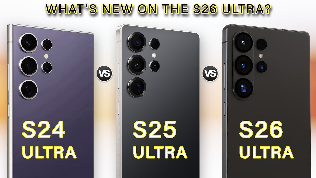 Samsung Galaxy S26 Ultra Vs Galaxy S25 Ultra Vs Galaxy S24 Ultra - What's New?