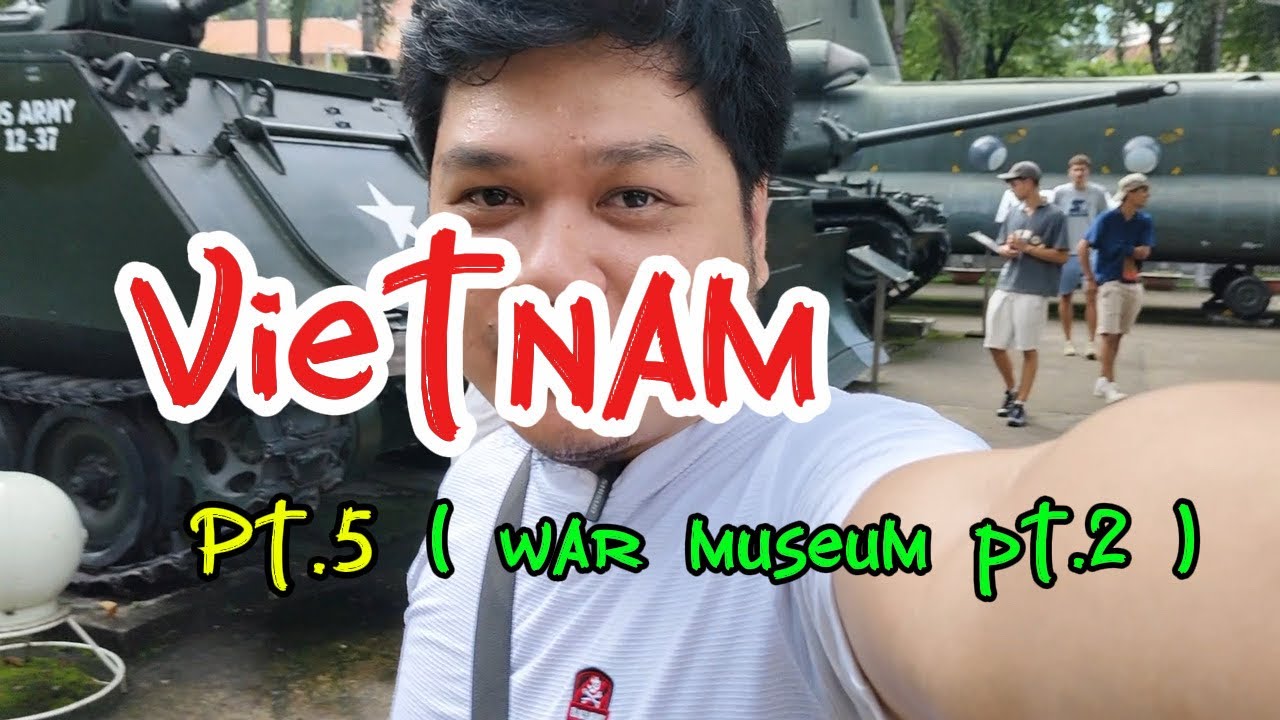 Vietnam pt .5 War Museum