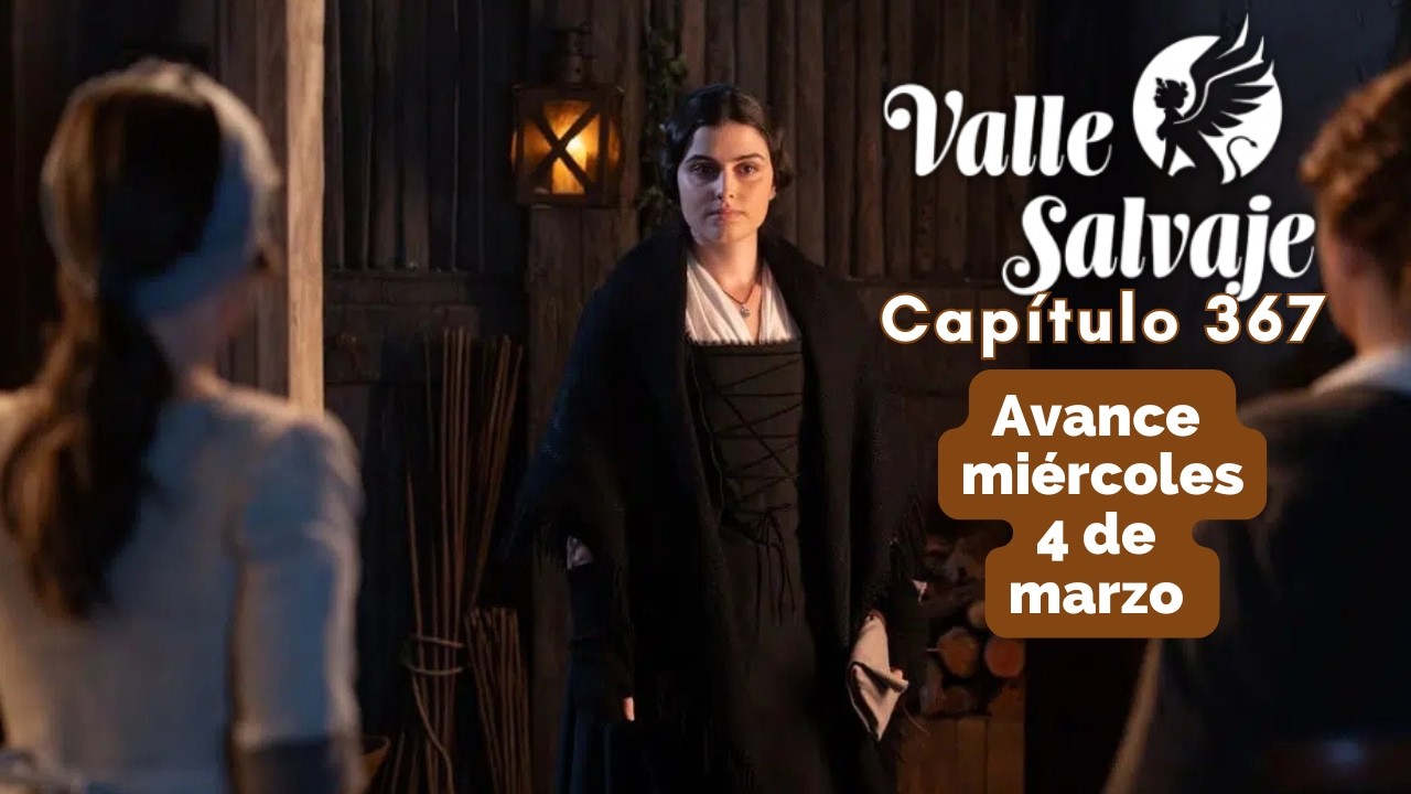 VALLE SALVAJE Avance Capítulo 367 miercoles 4 de marzo LUISA visita a PETRA y PURA #vallesalvaje