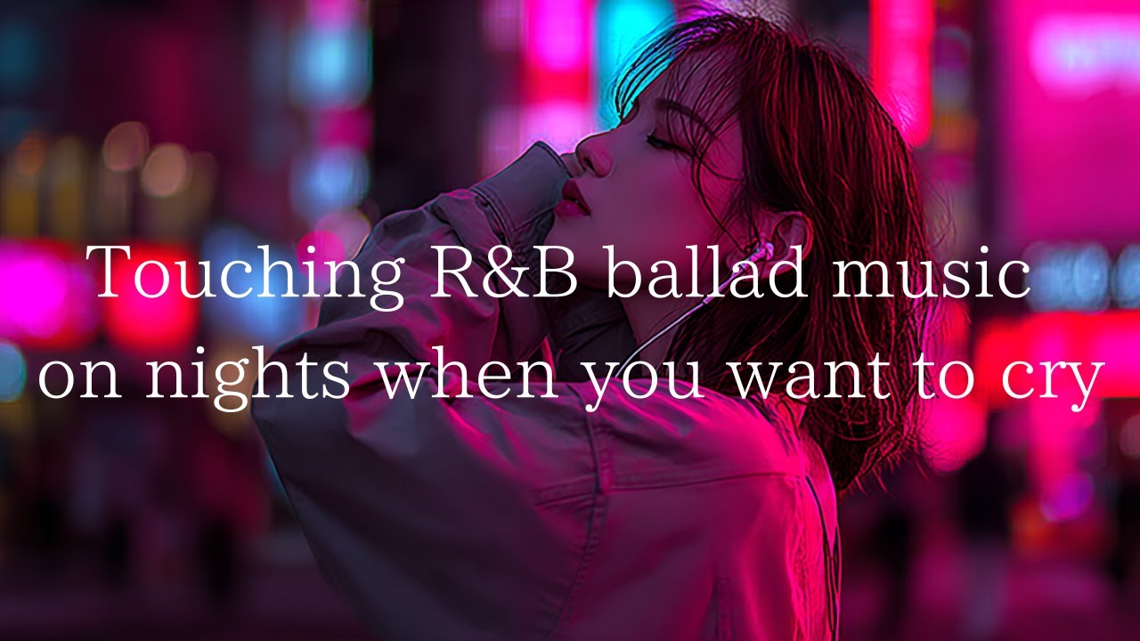 Touching R&B ballad music on nights when you want to cry｜泣きたい夜に聞きたい沁みるR&Bバラード洋楽