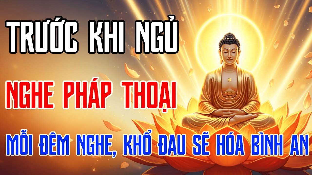 Mỗi Đêm Trước Khi Ngủ – Nghe Pháp Thoại Này: Gột Rửa Phiền Não, Khổ Đau Hóa Bình An.