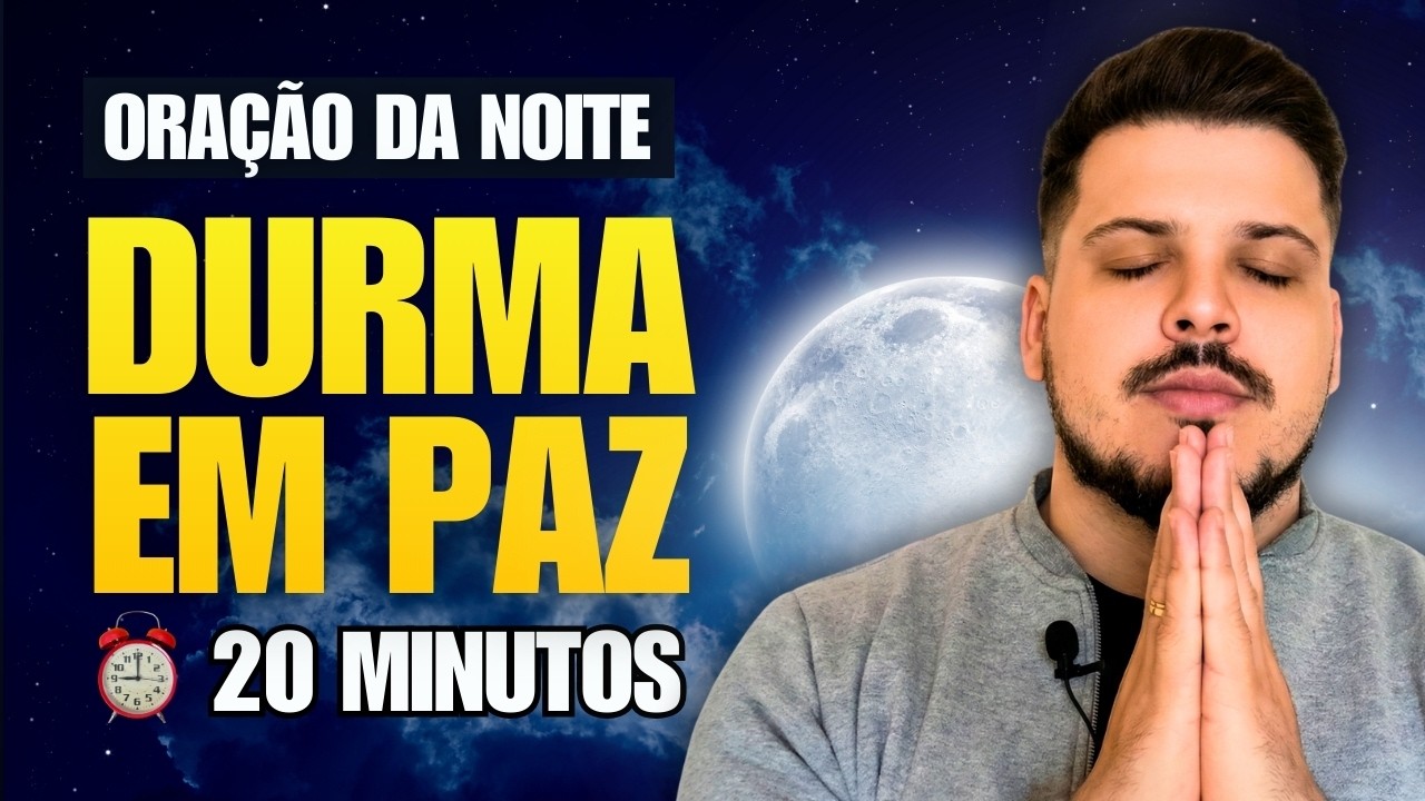 ORAÇÃO DA NOITE - DURMA EM PAZ E ACORDE BEM COM ESTA ORAÇÃO DE 20 MINUTOS HOJE