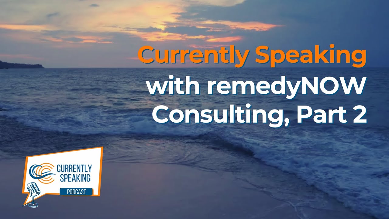 Currently Speaking with remedyNOW Consulting, Part 2