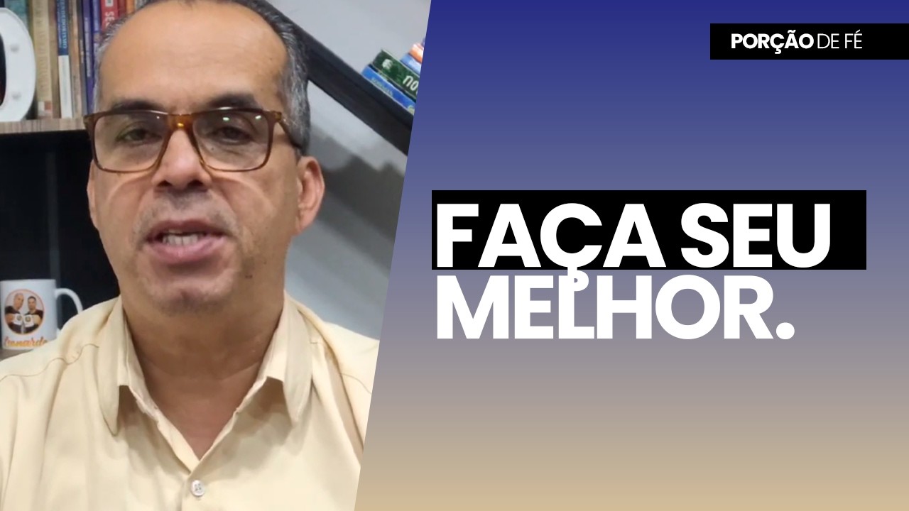 PALAVRA DA QUARTA-FEIRA: FAÇA SEU MELHOR! | Porção Fé #96