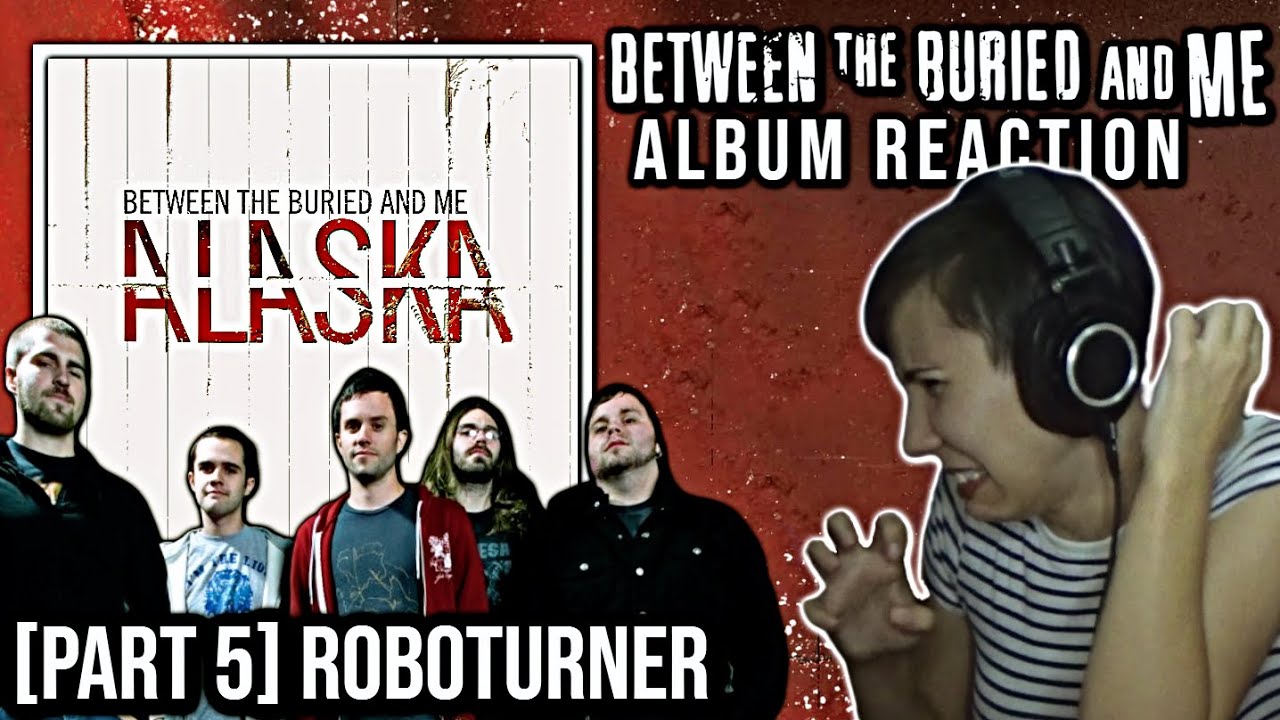 Between the Buried and Me  [Roboturner]  |  Alaska - Album Reaction (Part 5)