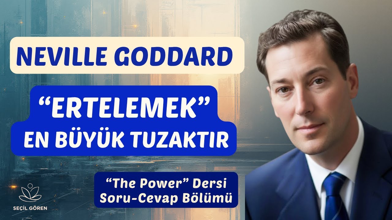 Neville Goddard | “Hayatın Neden Değişmiyor? Çünkü Erteliyorsun.” | Seçil Gören