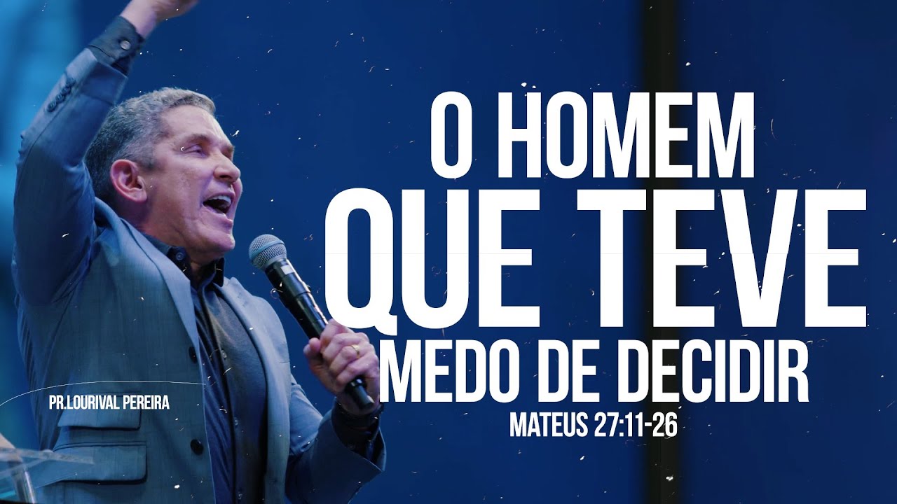 O HOMEM QUE TEVE MEDO DE DECIDIR / MATEUS 27:11-26 / PR LOURIVAL PEREIRA