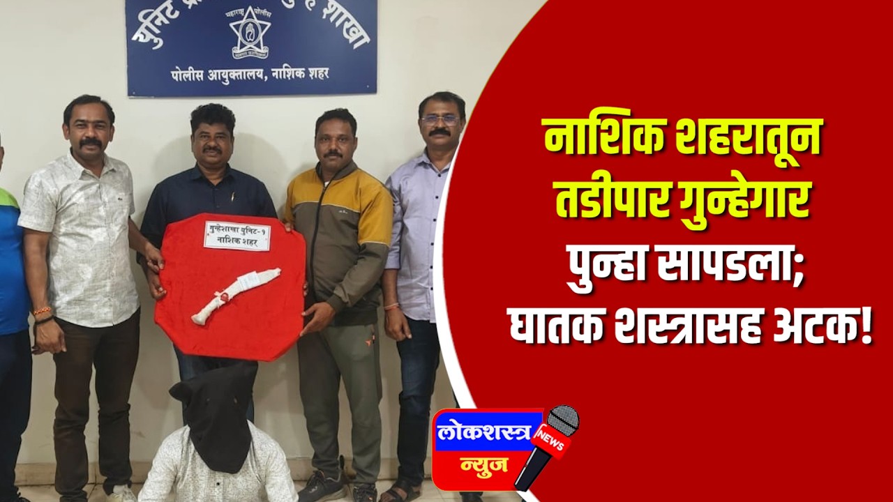 नाशिक शहरातून तडीपार गुन्हेगार पुन्हा सापडला; घातक शस्त्रासह अटक!