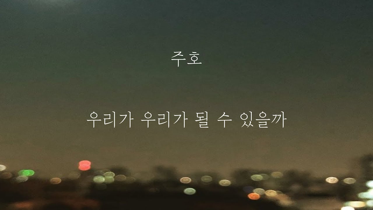 주호 - 우리가 우리가 될 수 있을까 [가사]
