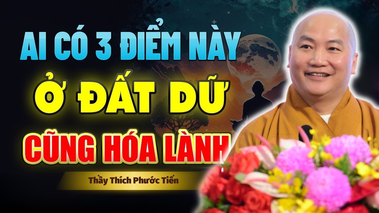 Ai Có 3 Điều Này Dù Ở Đất Dữ Cũng Hóa Lành – Thầy Thích Phước Tiến Giảng Rõ Luôn Được Chư Thiên Gia