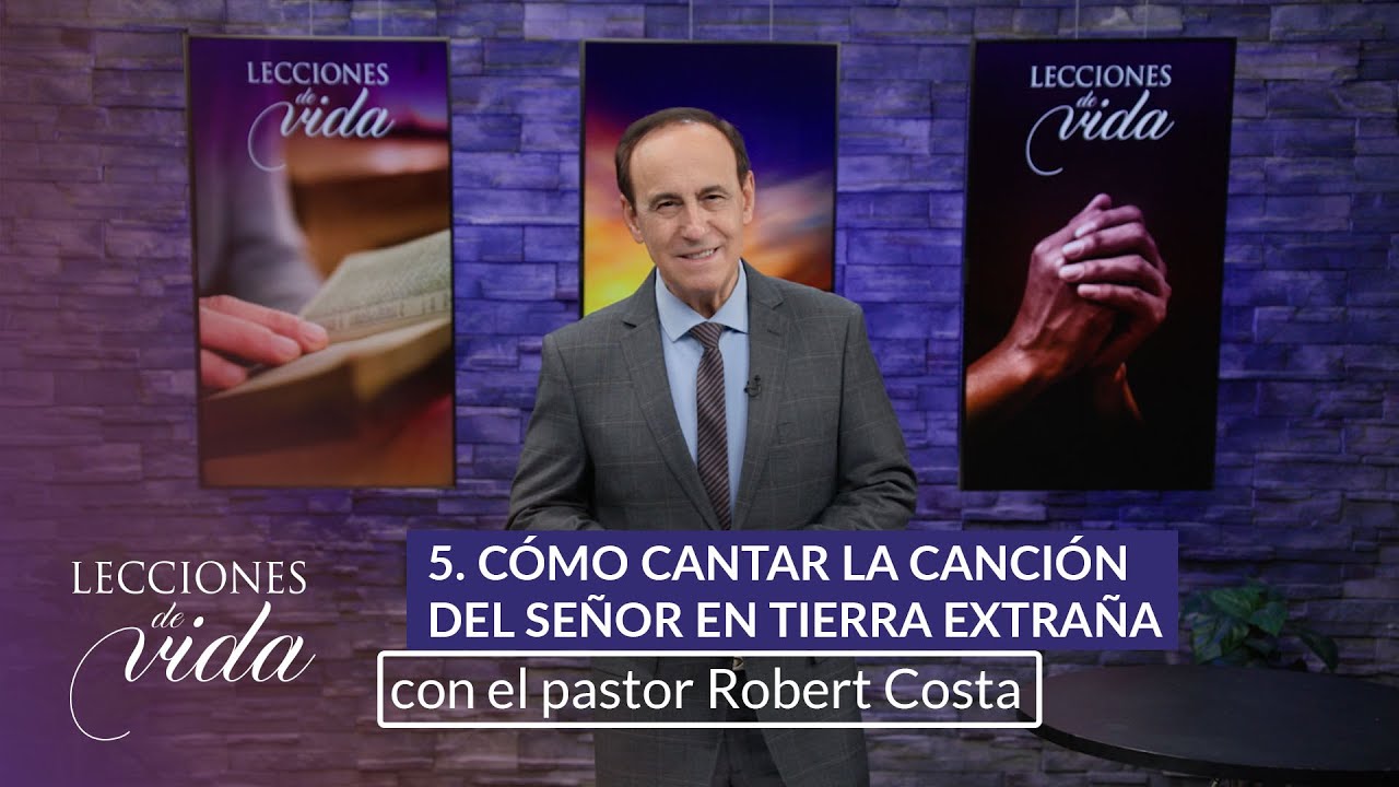 Lecciones de Vida - Cómo cantar la canción del Señor en tierra extraña