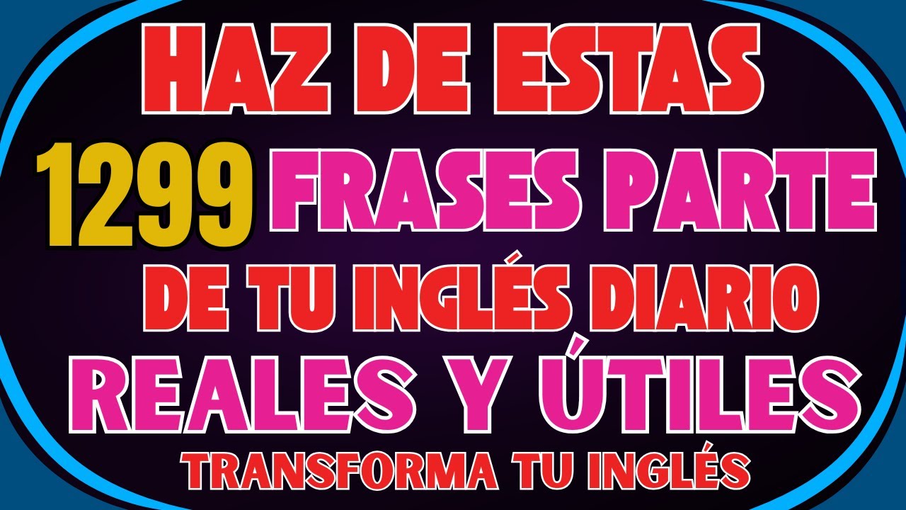 🔥 HAZ DE ESTAS 1299 FRASES PARTE DE TU INGL&Eacute;S DIARIO &ndash; REALES Y &Uacute;TILES 🗣️🎧