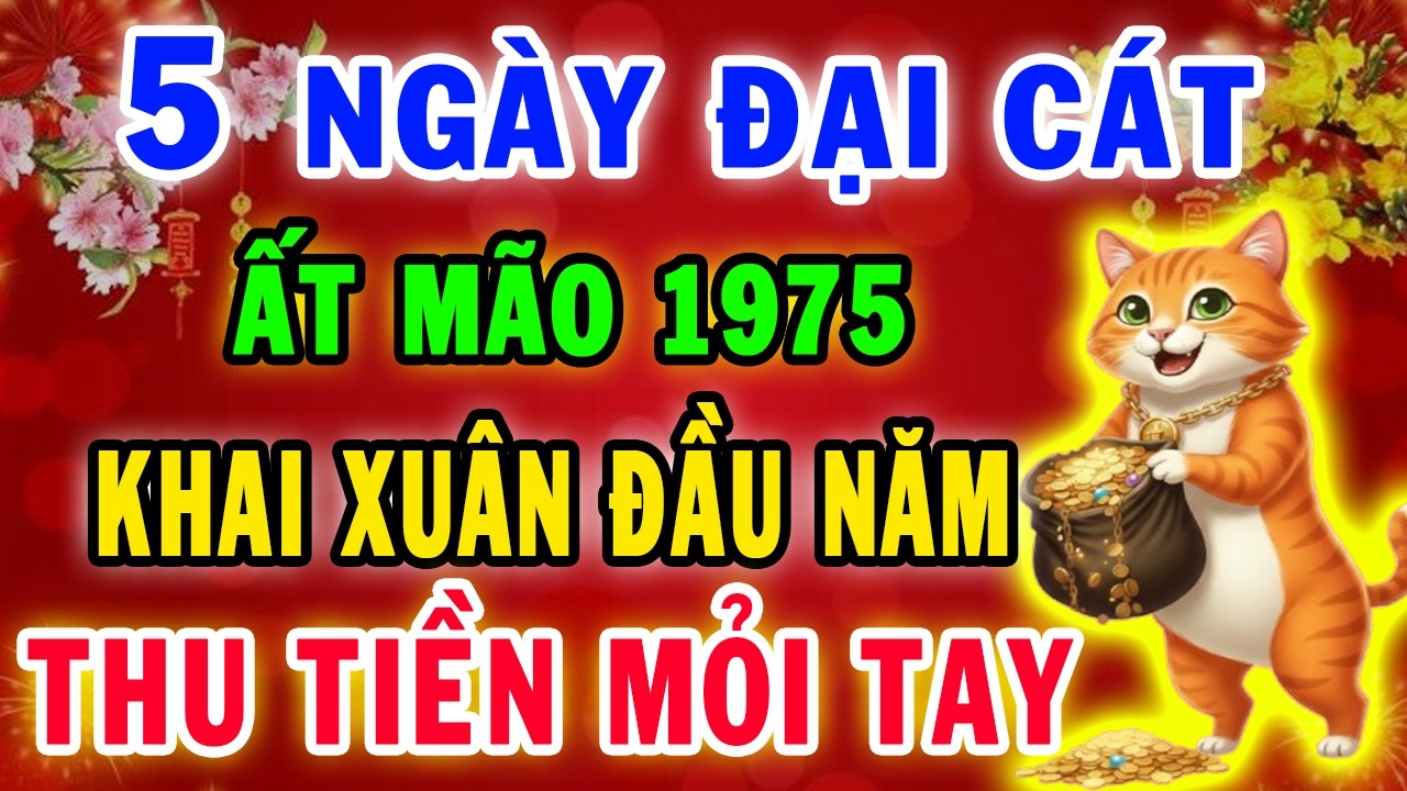 5 Ngày Khai Xuân Đầu Năm 2026 Ất Mão 1975 Trời Già Ban Lộc Gặp Thời Đổi Vận, Giàu Có Vô Địch Thiên H