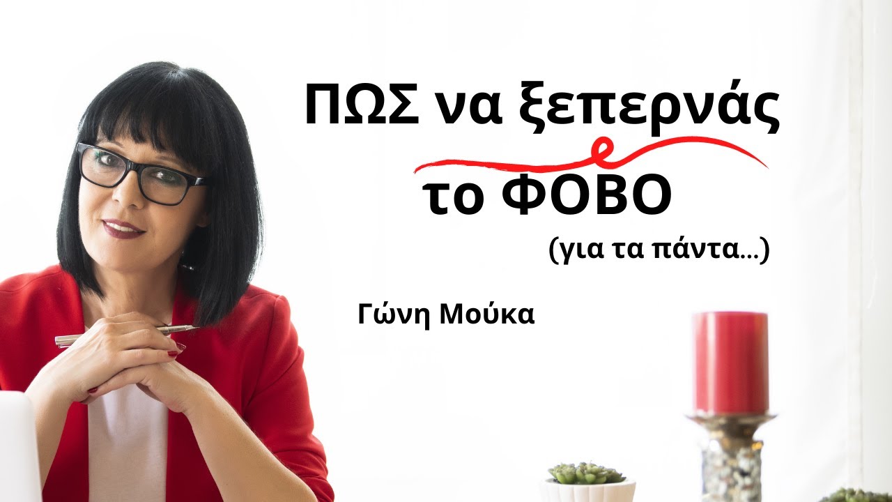 6 βήματα για το Πώς να ξεπερνάς το φόβο (για τα πάντα) - ΓΩΝΗ ΜΟΥΚΑ