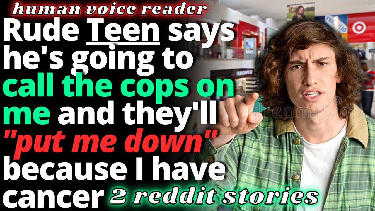 Teenager Says He'll Call The Cops Because I Have Cancer - Entitled People Reddit Stories