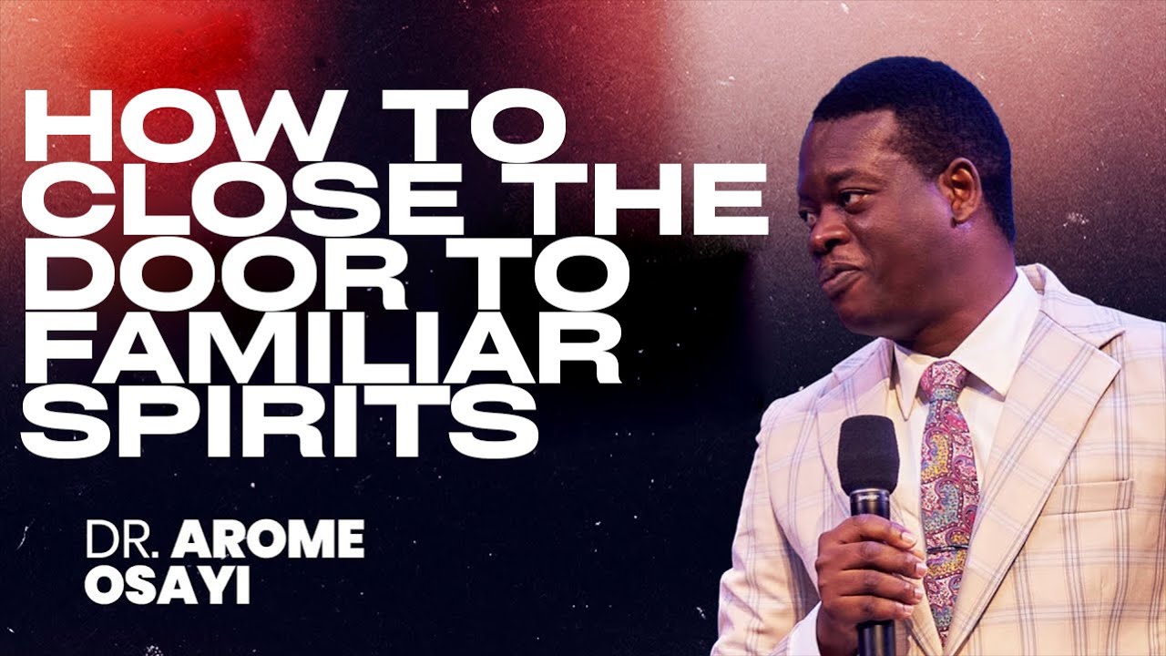 HOW TO CLOSE THE DOOR TO FAMILIAR SPIRITS |APOSTLE AROME OSAYI