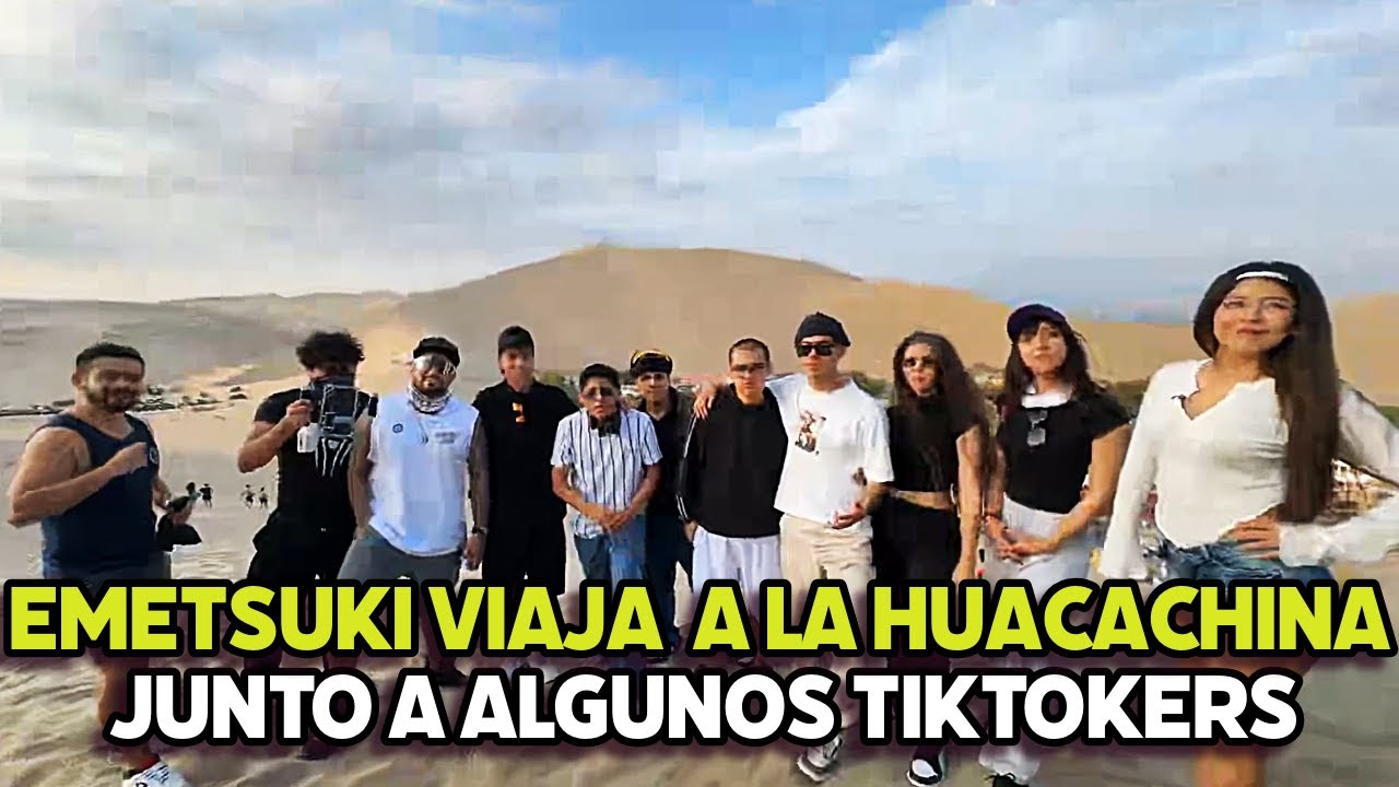 EMETSUKI EN LA HUACACHINA JUNTO A ALGUNOS TIKTOKERS