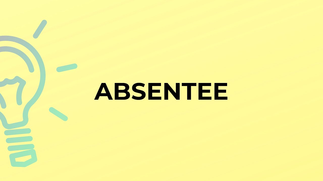 What is the meaning of the word ABSENTEE?