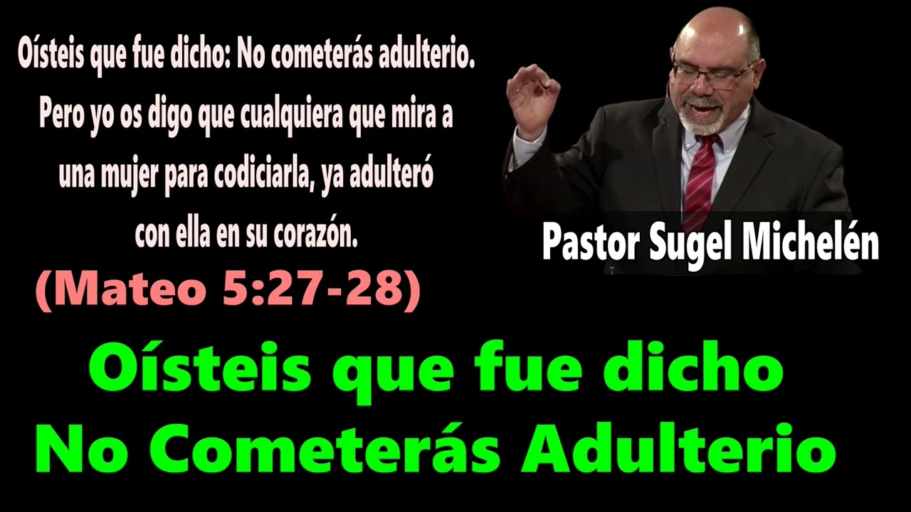 Oísteis que fue dicho No Cometerás Adulterio (Mateo 5:27-28) Pastor Sugel Michelén