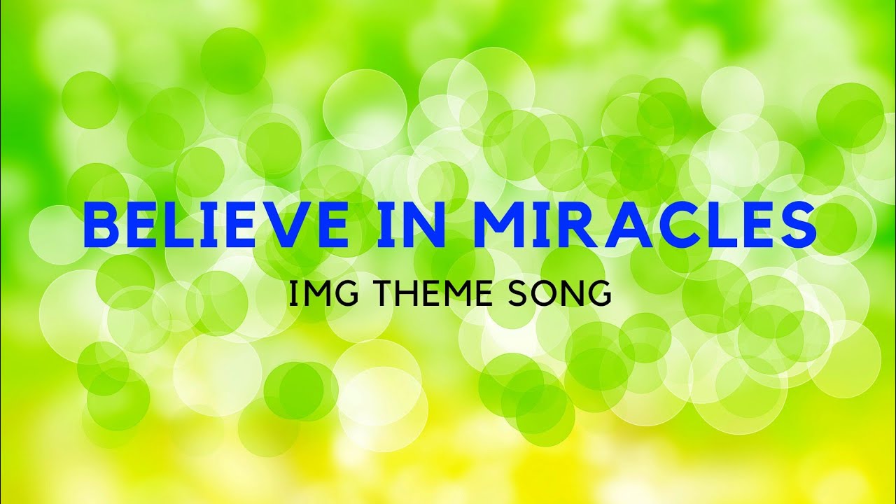 BELIEVE IN MIRACLES - THE IMG SONG with lyrics
