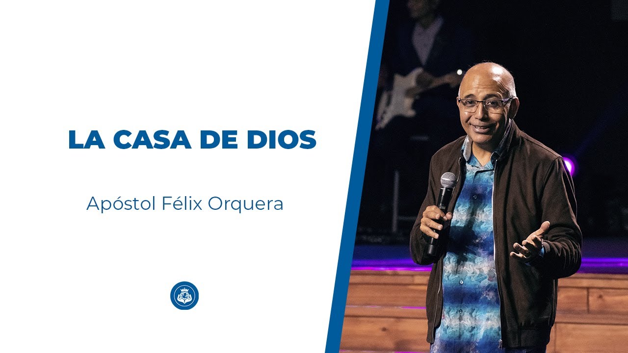 La casa de Dios - Apóstol Félix Orquera